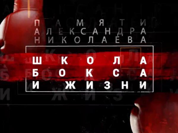 ШКОЛА БОКСА И ЖИЗНИ. ПАМЯТИ АЛЕКСАНДРА НИКОЛАЕВА