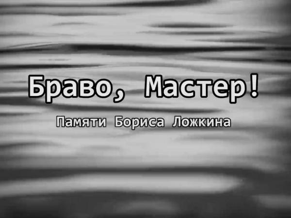 БРАВО, МАСТЕР! ПАМЯТИ БОРИСА ЛОЖКИНА